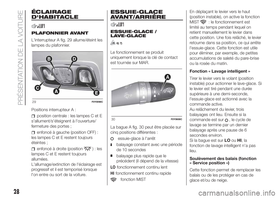 FIAT 500L 2019  Notice dentretien (in French) ÉCLAIRAGE
D'HABITACLE
PLAFONNIER AVANT
L'interrupteur A fig. 29 allume/éteint les
lampes du plafonnier.
Positions interrupteur A :
position centrale : les lampes C et E
s'allument/s'