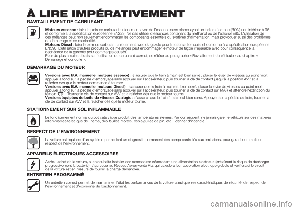 FIAT 500L 2019  Notice dentretien (in French) À LIRE IMPÉRATIVEMENT
RAVITAILLEMENT DE CARBURANT
Moteurs essence: faire le plein de carburant uniquement avec de l'essence sans plomb ayant un indice d'octane (RON) non inférieur à 95
et 