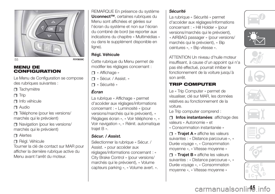 FIAT 500L 2019 Notice dentretien (in French) 45
MENU DE
CONFIGURATION
Le Menu de Configuration se compose
des rubriques suivantes :
Tachymètre
Trip
Info véhicule
Audio
Téléphone (pour les versions/
marchés qui le prévoient)
Navigation (pou FIAT 500L 2019 Notice dentretien (in French) 45
MENU DE
CONFIGURATION
Le Menu de Configuration se compose
des rubriques suivantes :
Tachymètre
Trip
Info véhicule
Audio
Téléphone (pour les versions/
marchés qui le prévoient)
Navigation (pou