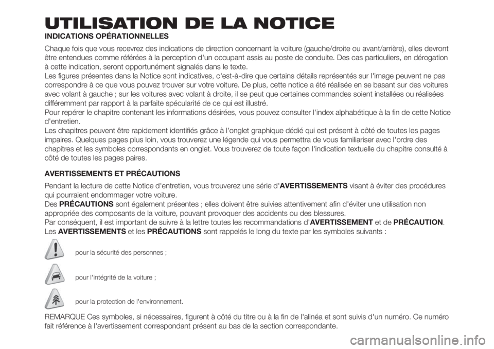 FIAT 500L 2019  Notice dentretien (in French) UTILISATION DE LA NOTICE
INDICATIONS OPÉRATIONNELLES
Chaque fois que vous recevrez des indications de direction concernant la voiture (gauche/droite ou avant/arrière), elles devront
être entendues 