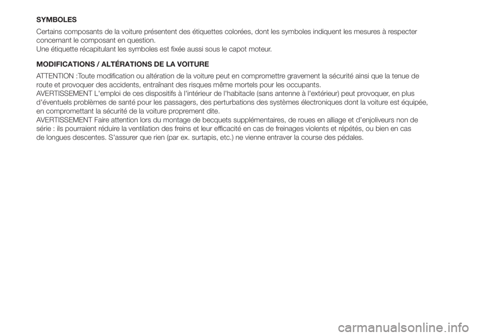FIAT 500L 2019  Notice dentretien (in French) SYMBOLES
Certains composants de la voiture présentent des étiquettes colorées, dont les symboles indiquent les mesures à respecter
concernant le composant en question.
Une étiquette récapitulant