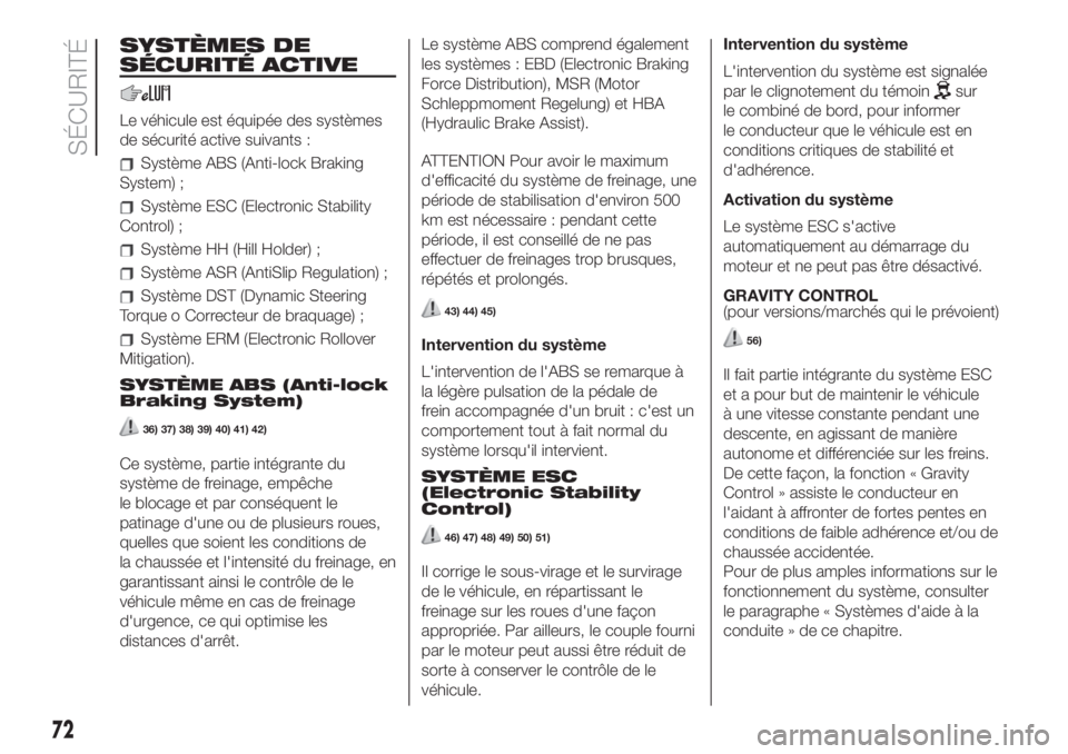 FIAT 500L 2019  Notice dentretien (in French) SYSTÈMES DE
SÉCURITÉ ACTIVE
Le véhicule est équipée des systèmes
de sécurité active suivants :
Système ABS (Anti-lock Braking
System) ;
Système ESC (Electronic Stability
Control) ;
Système