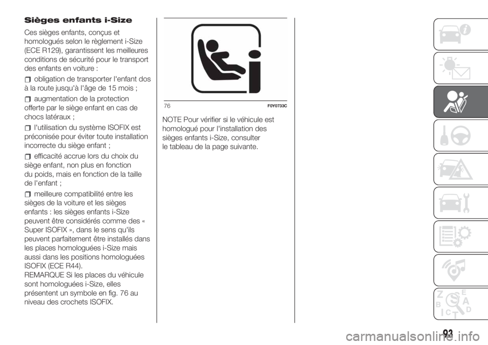 FIAT 500L 2019  Notice dentretien (in French) Sièges enfants i-Size
Ces sièges enfants, conçus et
homologués selon le règlement i-Size
(ECE R129), garantissent les meilleures
conditions de sécurité pour le transport
des enfants en voiture 