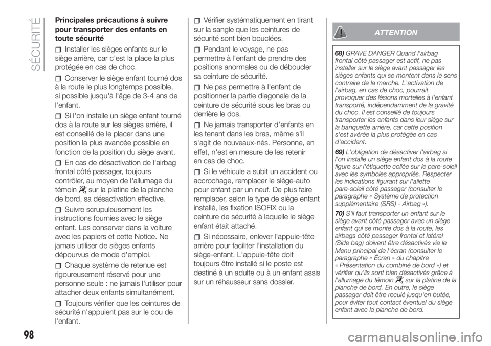 FIAT 500L 2019  Notice dentretien (in French) Principales précautions à suivre
pour transporter des enfants en
toute sécurité
Installer les sièges enfants sur le
siège arrière, car c'est la place la plus
protégée en cas de choc.
Cons
