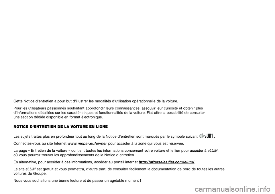 FIAT 500L 2020  Notice dentretien (in French) Cette Notice d'entretien a pour but d'illustrer les modalités d'utilisation opérationnelle de la voiture.
Pour les utilisateurs passionnés souhaitant approfondir leurs connaissances, as
