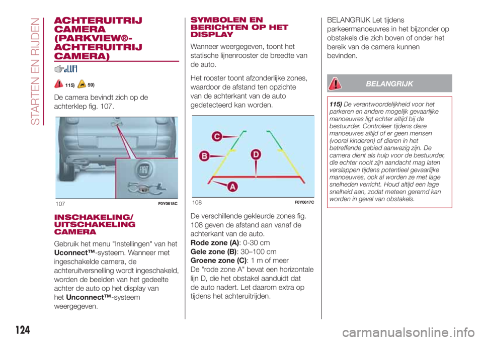 FIAT 500L 2018 Instructieboek (in Dutch) ACHTERUITRIJ
CAMERA
(PARKVIEW®-
ACHTERUITRIJ
CAMERA)
115)59)
De camera bevindt zich op de
achterklep fig. 107.
INSCHAKELING/
UITSCHAKELING
CAMERA
Gebruik het menu "Instellingen" van het
Uconn FIAT 500L 2018 Instructieboek (in Dutch) ACHTERUITRIJ
CAMERA
(PARKVIEW®-
ACHTERUITRIJ
CAMERA)
115)59)
De camera bevindt zich op de
achterklep fig. 107.
INSCHAKELING/
UITSCHAKELING
CAMERA
Gebruik het menu "Instellingen" van het
Uconn