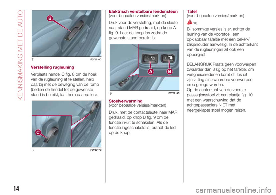 FIAT 500L 2018 Instructieboek (in Dutch) Verstelling rugleuning
Verplaats hendel C fig. 8 om de hoek
van de rugleuning af te stellen, help
daarbij met de beweging van de romp
(bedien de hendel tot de gewenste
stand is bereikt, laat hem daarn FIAT 500L 2018 Instructieboek (in Dutch) Verstelling rugleuning
Verplaats hendel C fig. 8 om de hoek
van de rugleuning af te stellen, help
daarbij met de beweging van de romp
(bedien de hendel tot de gewenste
stand is bereikt, laat hem daarn