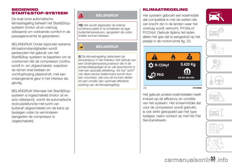 FIAT 500L 2018 Instructieboek (in Dutch) BEDIENING
START&STOP-SYSTEEM
De dual-zone automatische
klimaatregeling beheert het Start&Stop-
systeem (motor uit en voertuig
stilstaand) om voldoende comfort in de
passagiersruimte te garanderen.
BEL FIAT 500L 2018 Instructieboek (in Dutch) BEDIENING
START&STOP-SYSTEEM
De dual-zone automatische
klimaatregeling beheert het Start&Stop-
systeem (motor uit en voertuig
stilstaand) om voldoende comfort in de
passagiersruimte te garanderen.
BEL