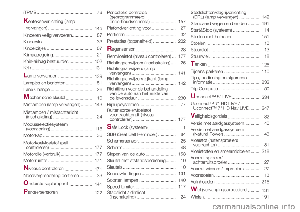 FIAT 500L 2018  Instructieboek (in Dutch) iTPMS ............................................ 79
Kentekenverlichting (lamp
vervangen)
................................... 145
Kinderen veilig vervoeren ................ 87
Kinderslot.............