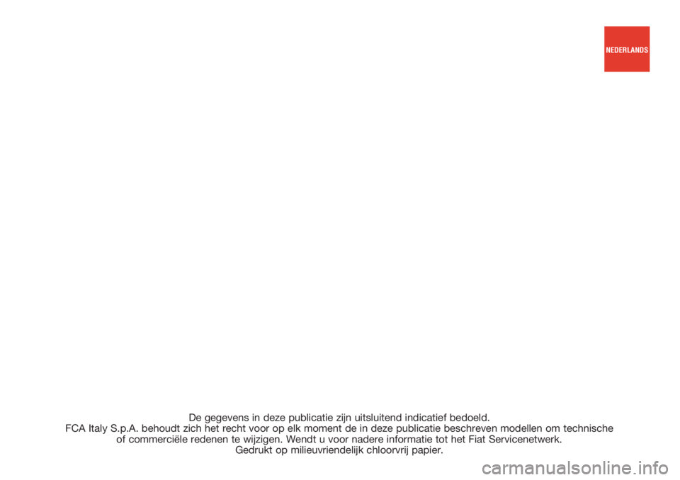 FIAT 500L 2018  Instructieboek (in Dutch) De gegevens in deze publicatie zijn uitsluitend indicatief bedoeld. 
FCA Italy S.p.A. behoudt zich het recht voor op elk moment de in deze publicatie beschreven modellen om technische 
of commerciële