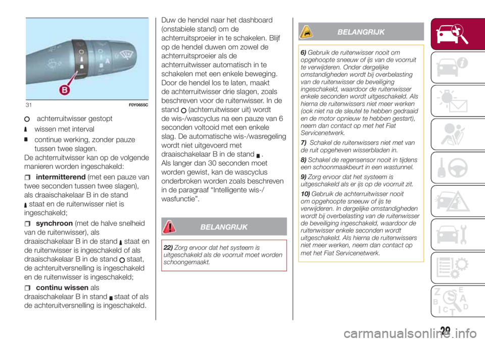 FIAT 500L 2018 Instructieboek (in Dutch) achterruitwisser gestopt
wissen met interval
continue werking, zonder pauze
tussen twee slagen.
De achterruitwisser kan op de volgende
manieren worden ingeschakeld:
intermitterend(met een pauze van
tw FIAT 500L 2018 Instructieboek (in Dutch) achterruitwisser gestopt
wissen met interval
continue werking, zonder pauze
tussen twee slagen.
De achterruitwisser kan op de volgende
manieren worden ingeschakeld:
intermitterend(met een pauze van
tw