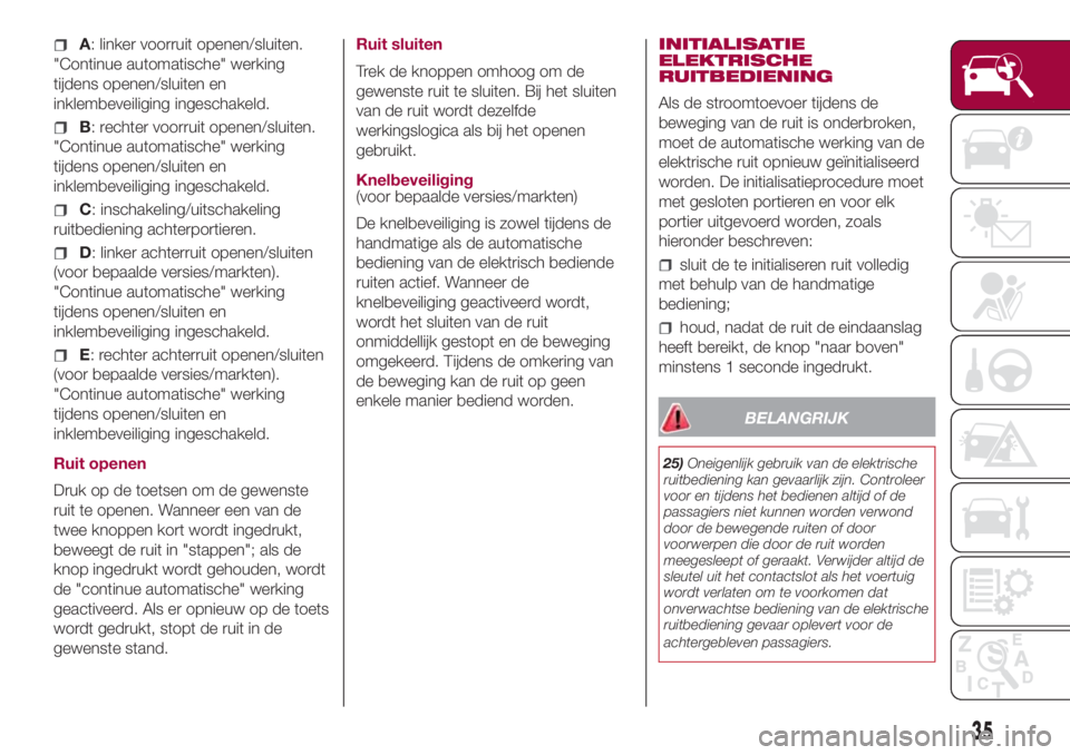 FIAT 500L 2018 Instructieboek (in Dutch) A: linker voorruit openen/sluiten.
"Continue automatische" werking
tijdens openen/sluiten en
inklembeveiliging ingeschakeld.
B: rechter voorruit openen/sluiten.
"Continue automatische" FIAT 500L 2018 Instructieboek (in Dutch) A: linker voorruit openen/sluiten.
"Continue automatische" werking
tijdens openen/sluiten en
inklembeveiliging ingeschakeld.
B: rechter voorruit openen/sluiten.
"Continue automatische"