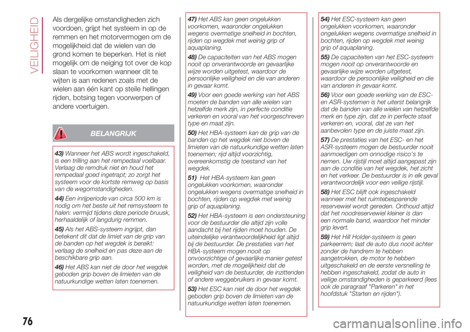 FIAT 500L 2018 Instructieboek (in Dutch) Als dergelijke omstandigheden zich
voordoen, grijpt het systeem in op de
remmen en het motorvermogen om de
mogelijkheid dat de wielen van de
grond komen te beperken. Het is niet
mogelijk om de neiging FIAT 500L 2018 Instructieboek (in Dutch) Als dergelijke omstandigheden zich
voordoen, grijpt het systeem in op de
remmen en het motorvermogen om de
mogelijkheid dat de wielen van de
grond komen te beperken. Het is niet
mogelijk om de neiging
