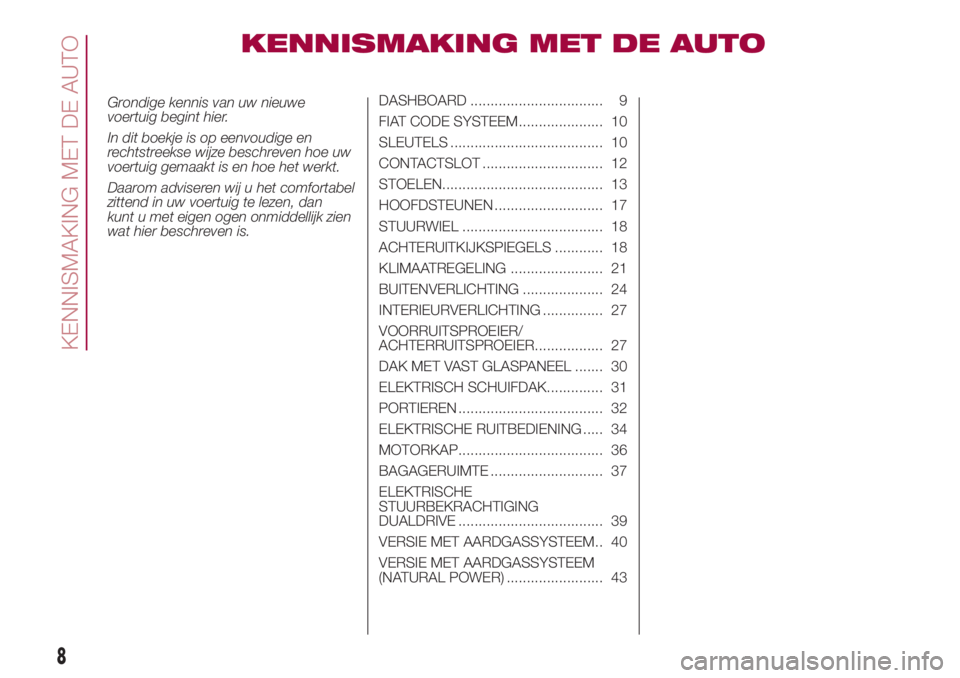 FIAT 500L 2018 Instructieboek (in Dutch) KENNISMAKING MET DE AUTO
Grondige kennis van uw nieuwe
voertuig begint hier.
In dit boekje is op eenvoudige en
rechtstreekse wijze beschreven hoe uw
voertuig gemaakt is en hoe het werkt.
Daarom advise FIAT 500L 2018 Instructieboek (in Dutch) KENNISMAKING MET DE AUTO
Grondige kennis van uw nieuwe
voertuig begint hier.
In dit boekje is op eenvoudige en
rechtstreekse wijze beschreven hoe uw
voertuig gemaakt is en hoe het werkt.
Daarom advise