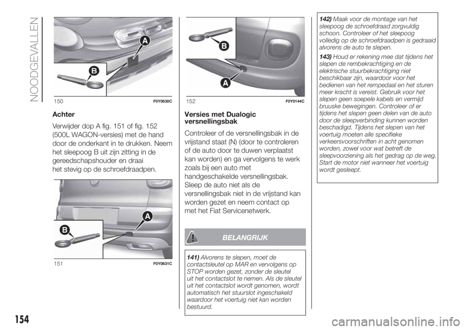 FIAT 500L 2019  Instructieboek (in Dutch) Achter
Verwijder dop A fig. 151 of fig. 152
(500L WAGON-versies) met de hand
door de onderkant in te drukken. Neem
het sleepoog B uit zijn zitting in de
gereedschapshouder en draai
het stevig op de sc
