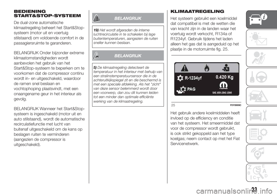 FIAT 500L 2019  Instructieboek (in Dutch) BEDIENING
START&STOP-SYSTEEM
De dual-zone automatische
klimaatregeling beheert het Start&Stop-
systeem (motor uit en voertuig
stilstaand) om voldoende comfort in de
passagiersruimte te garanderen.
BEL