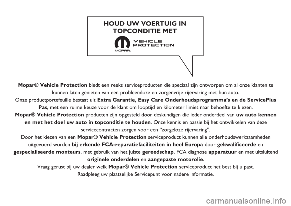 FIAT 500L 2019 Instructieboek (in Dutch) Mopar® Vehicle Protectionbiedt een reeks serviceproducten die speciaal zijn ontworpen om al onze klanten te
kunnen laten genieten van een probleemloze en zorgenvrije rijervaring met hun auto.
Onze pr FIAT 500L 2019 Instructieboek (in Dutch) Mopar® Vehicle Protectionbiedt een reeks serviceproducten die speciaal zijn ontworpen om al onze klanten te
kunnen laten genieten van een probleemloze en zorgenvrije rijervaring met hun auto.
Onze pr