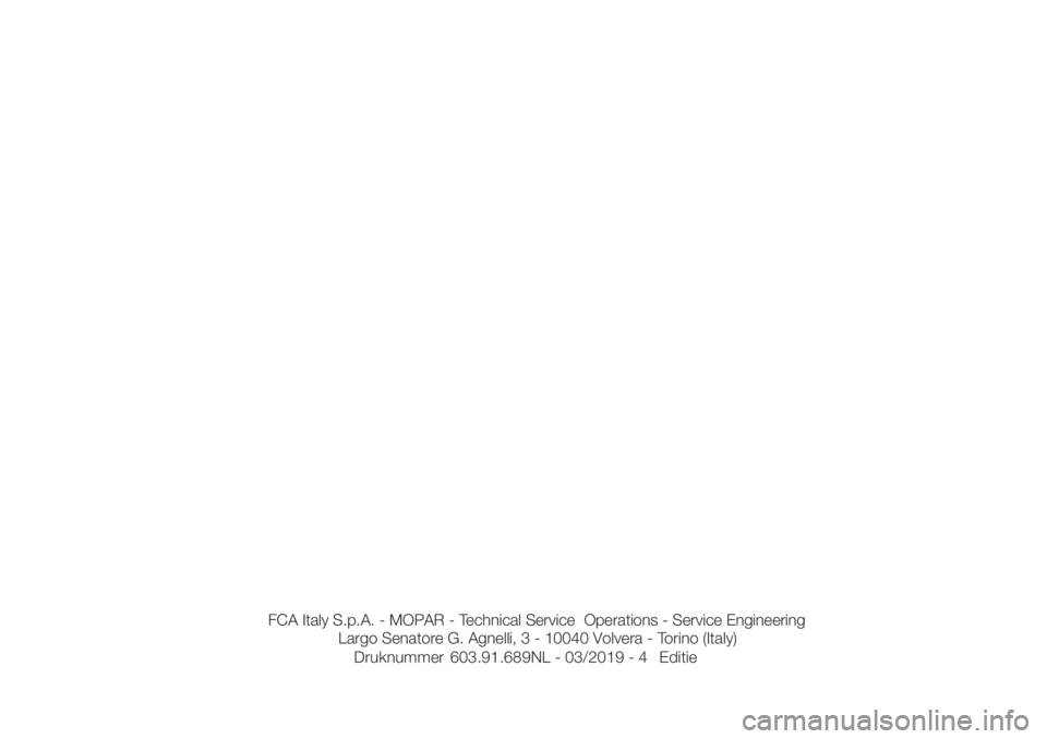 FIAT 500L 2019  Instructieboek (in Dutch) FCA�Italy�S.p.A.�-�MOPAR�-�Technical�Service Operations�-�Service�Engineering
Largo�Senatore�G.�Agnelli,�3�-�10040�Volvera�-�Torino�(Ital�Z)
Druknummer�603.91.689NL�-�0�/201��