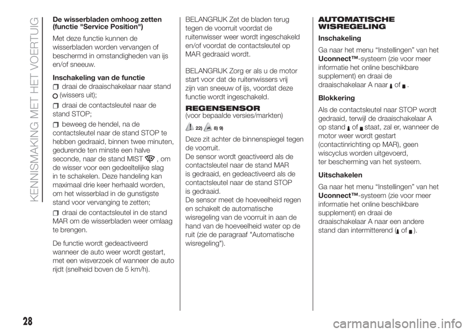 FIAT 500L 2019 Instructieboek (in Dutch) De wisserbladen omhoog zetten
(functie "Service Position")
Met deze functie kunnen de
wisserbladen worden vervangen of
beschermd in omstandigheden van ijs
en/of sneeuw.
Inschakeling van de fun FIAT 500L 2019 Instructieboek (in Dutch) De wisserbladen omhoog zetten
(functie "Service Position")
Met deze functie kunnen de
wisserbladen worden vervangen of
beschermd in omstandigheden van ijs
en/of sneeuw.
Inschakeling van de fun