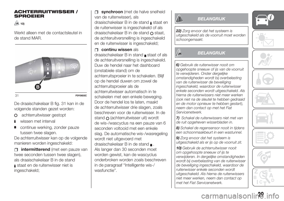 FIAT 500L 2019  Instructieboek (in Dutch) ACHTERRUITWISSER /
SPROEIER
10)
Werkt alleen met de contactsleutel in
de stand MAR.
De draaischakelaar B fig. 31 kan in de
volgende standen gezet worden:
achterruitwisser gestopt
wissen met interval
c