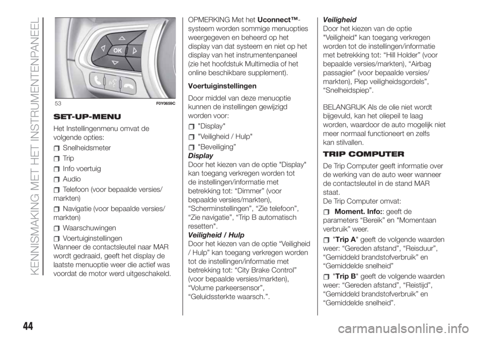 FIAT 500L 2019 Instructieboek (in Dutch) SET-UP-MENU
Het Instellingenmenu omvat de
volgende opties:
Snelheidsmeter
Trip
Info voertuig
Audio
Telefoon (voor bepaalde versies/
markten)
Navigatie (voor bepaalde versies/
markten)
Waarschuwingen
V FIAT 500L 2019 Instructieboek (in Dutch) SET-UP-MENU
Het Instellingenmenu omvat de
volgende opties:
Snelheidsmeter
Trip
Info voertuig
Audio
Telefoon (voor bepaalde versies/
markten)
Navigatie (voor bepaalde versies/
markten)
Waarschuwingen
V