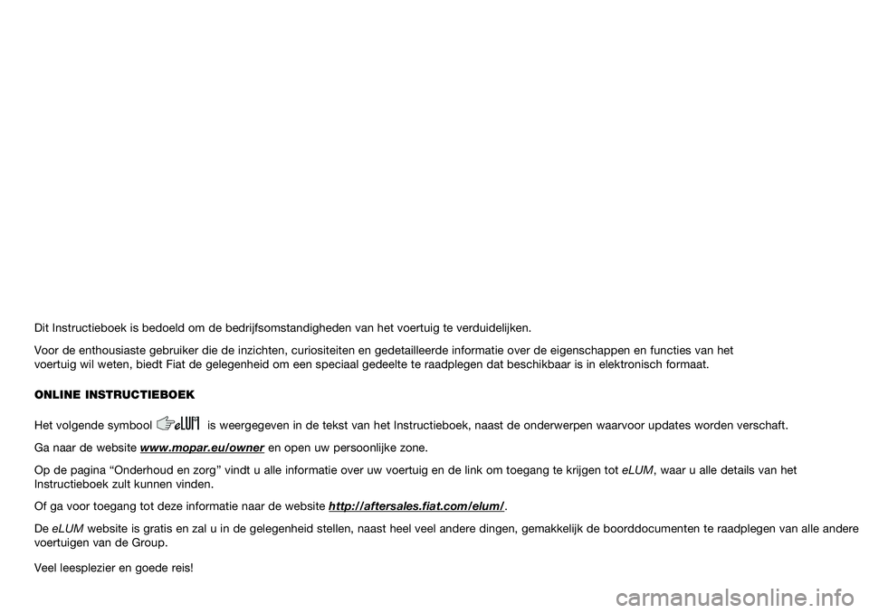 FIAT 500L 2021  Instructieboek (in Dutch) Dit Instructieboek is bedoeld om de bedrijfsomstandigheden van het voert\
uig te verduidelijken.
Voor de enthousiaste gebruiker die de inzichten, curiositeiten en gedeta\
illeerde informatie over de e