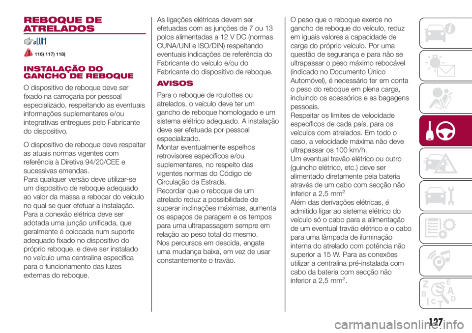 FIAT 500L 2018 Manual de Uso e Manutenção (in Portuguese) REBOQUE DE
ATRELADOS
116) 117) 118)
INSTALAÇÃO DO
GANCHO DE REBOQUE
O dispositivo de reboque deve ser
fixado na carroçaria por pessoal
especializado, respeitando as eventuais
informações suplemen FIAT 500L 2018 Manual de Uso e Manutenção (in Portuguese) REBOQUE DE
ATRELADOS
116) 117) 118)
INSTALAÇÃO DO
GANCHO DE REBOQUE
O dispositivo de reboque deve ser
fixado na carroçaria por pessoal
especializado, respeitando as eventuais
informações suplemen