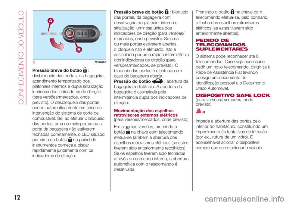 FIAT 500L 2018  Manual de Uso e Manutenção (in Portuguese) Pressão breve do botão:
desbloqueio das portas, da bagageira,
acendimento temporizado dos
plafoniers internos e dupla sinalização
luminosa dos indicadores de direção
(para versões/mercados, ond