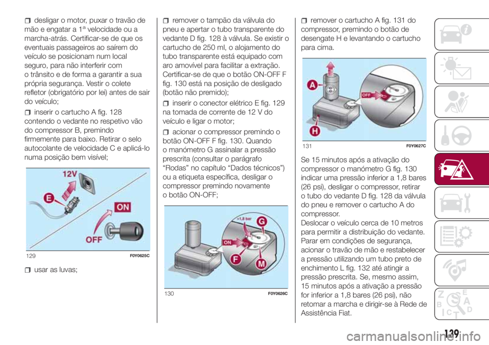 FIAT 500L 2018 Manual de Uso e Manutenção (in Portuguese) desligar o motor, puxar o travão de
mão e engatar a 1avelocidade ou a
marcha-atrás. Certificar-se de que os
eventuais passageiros ao saírem do
veículo se posicionam num local
seguro, para não in FIAT 500L 2018 Manual de Uso e Manutenção (in Portuguese) desligar o motor, puxar o travão de
mão e engatar a 1avelocidade ou a
marcha-atrás. Certificar-se de que os
eventuais passageiros ao saírem do
veículo se posicionam num local
seguro, para não in