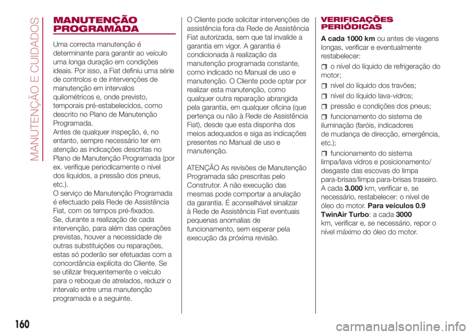 FIAT 500L 2018 Manual de Uso e Manutenção (in Portuguese) MANUTENÇÃO
PROGRAMADA
Uma correcta manutenção é
determinante para garantir ao veículo
uma longa duração em condições
ideais. Por isso, a Fiat definiu uma série
de controlos e de intervenç FIAT 500L 2018 Manual de Uso e Manutenção (in Portuguese) MANUTENÇÃO
PROGRAMADA
Uma correcta manutenção é
determinante para garantir ao veículo
uma longa duração em condições
ideais. Por isso, a Fiat definiu uma série
de controlos e de intervenç