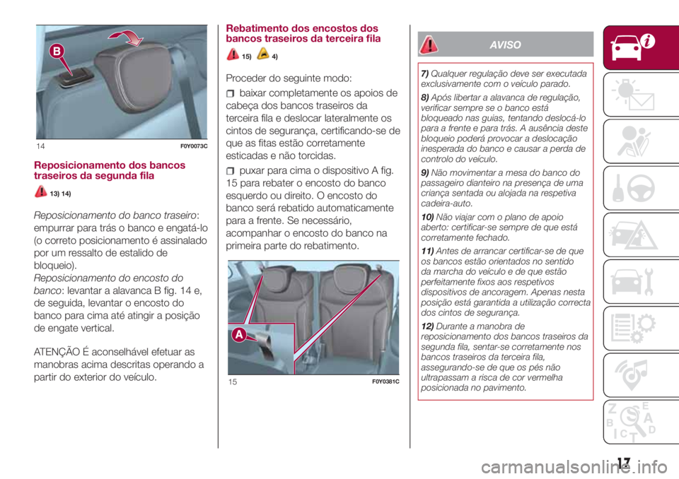 FIAT 500L 2018  Manual de Uso e Manutenção (in Portuguese) Reposicionamento dos bancos
traseiros da segunda fila
13) 14)
Reposicionamento do banco traseiro:
empurrar para trás o banco e engatá-lo
(o correto posicionamento é assinalado
por um ressalto de es