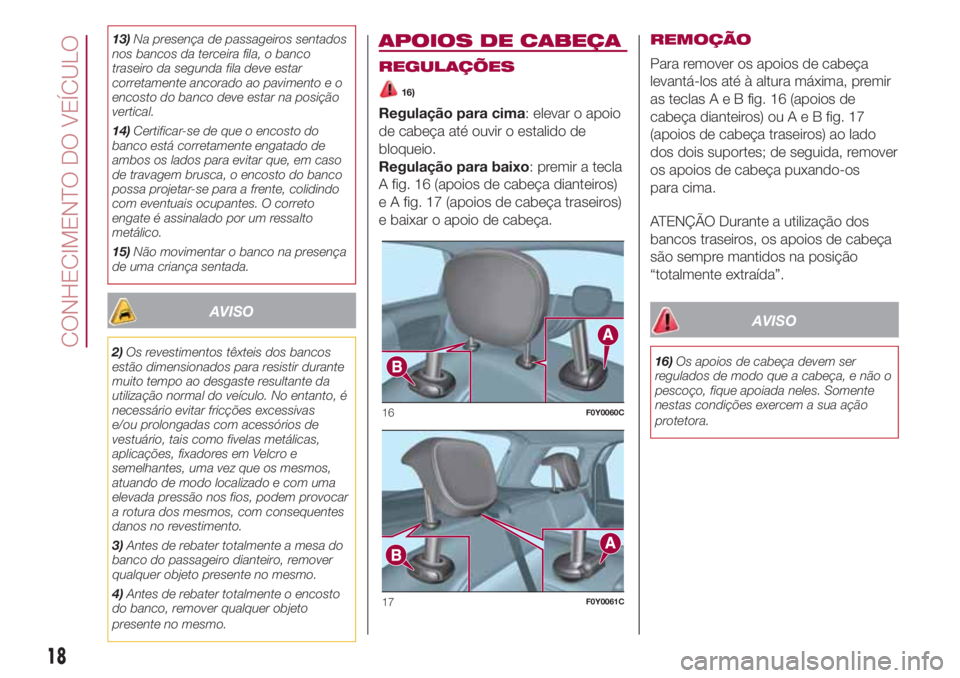 FIAT 500L 2018  Manual de Uso e Manutenção (in Portuguese) 13)Na presença de passageiros sentados
nos bancos da terceira fila, o banco
traseiro da segunda fila deve estar
corretamente ancorado ao pavimento e o
encosto do banco deve estar na posição
vertica
