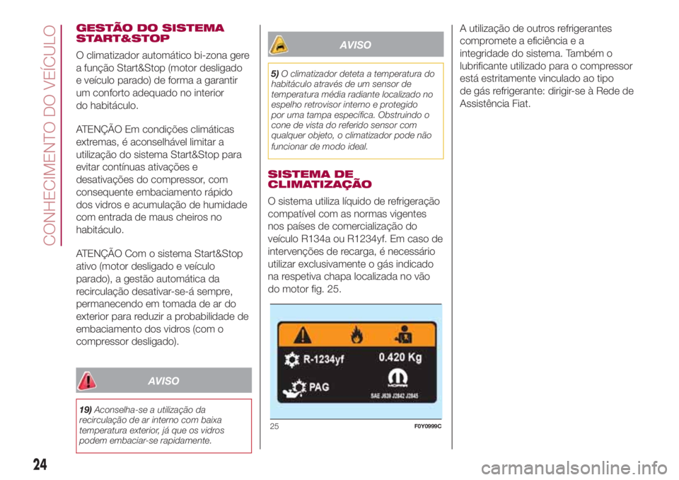 FIAT 500L 2018  Manual de Uso e Manutenção (in Portuguese) GESTÃO DO SISTEMA
START&STOP
O climatizador automático bi-zona gere
a função Start&Stop (motor desligado
e veículo parado) de forma a garantir
um conforto adequado no interior
do habitáculo.
ATE