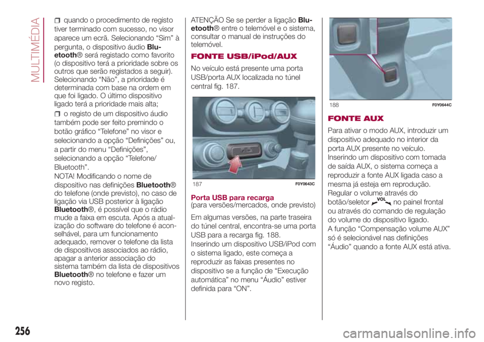 FIAT 500L 2018 Manual de Uso e Manutenção (in Portuguese) quando o procedimento de registo
tiver terminado com sucesso, no visor
aparece um ecrã. Selecionando “Sim” à
pergunta, o dispositivo áudioBlu-
etooth® será registado como favorito
(o disposit FIAT 500L 2018 Manual de Uso e Manutenção (in Portuguese) quando o procedimento de registo
tiver terminado com sucesso, no visor
aparece um ecrã. Selecionando “Sim” à
pergunta, o dispositivo áudioBlu-
etooth® será registado como favorito
(o disposit