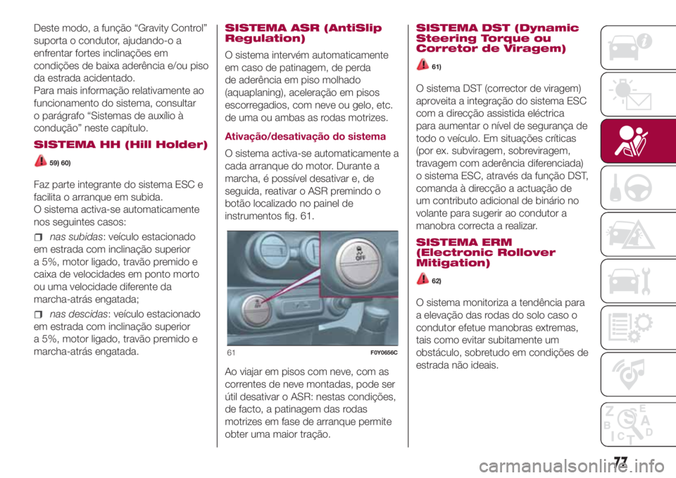 FIAT 500L 2018 Manual de Uso e Manutenção (in Portuguese) Deste modo, a função “Gravity Control”
suporta o condutor, ajudando-o a
enfrentar fortes inclinações em
condições de baixa aderência e/ou piso
da estrada acidentado.
Para mais informação FIAT 500L 2018 Manual de Uso e Manutenção (in Portuguese) Deste modo, a função “Gravity Control”
suporta o condutor, ajudando-o a
enfrentar fortes inclinações em
condições de baixa aderência e/ou piso
da estrada acidentado.
Para mais informação
