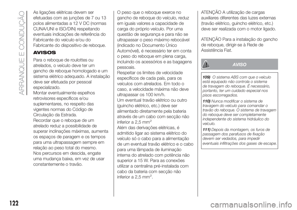 FIAT 500L 2019 Manual de Uso e Manutenção (in Portuguese) As ligações elétricas devem ser
efetuadas com as junções de 7 ou 13
polos alimentadas a 12 V DC (normas
CUNA/UNI e ISO/DIN) respeitando
eventuais indicações de referência do
Fabricante do veí FIAT 500L 2019 Manual de Uso e Manutenção (in Portuguese) As ligações elétricas devem ser
efetuadas com as junções de 7 ou 13
polos alimentadas a 12 V DC (normas
CUNA/UNI e ISO/DIN) respeitando
eventuais indicações de referência do
Fabricante do veí
