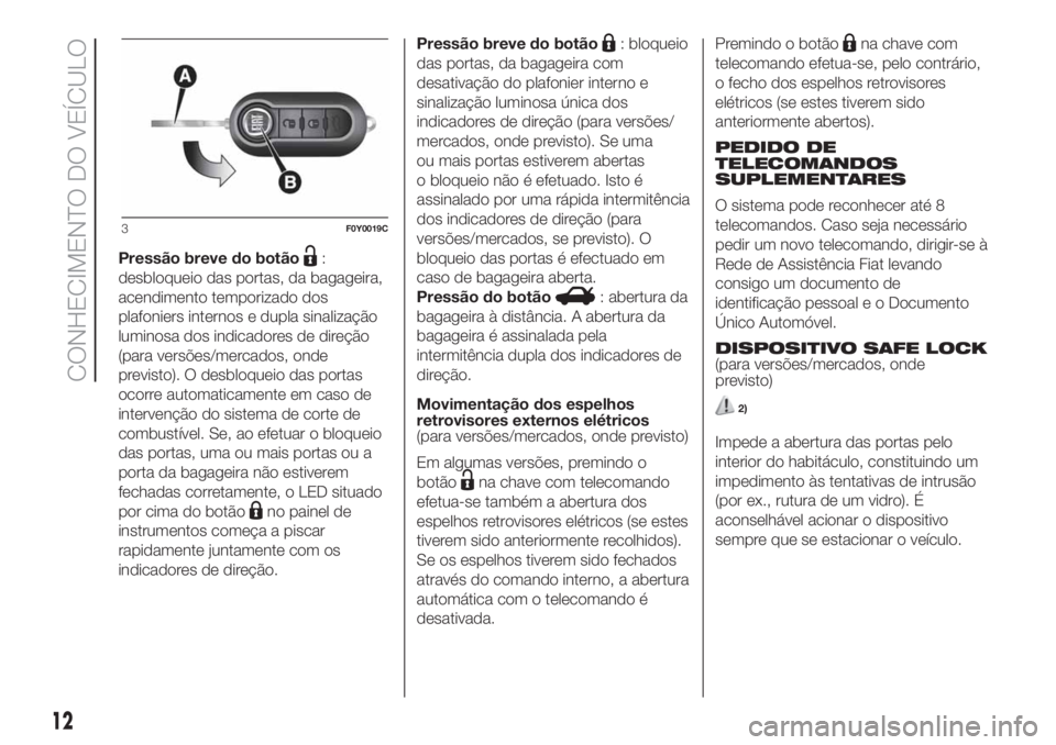 FIAT 500L 2019  Manual de Uso e Manutenção (in Portuguese) Pressão breve do botão:
desbloqueio das portas, da bagageira,
acendimento temporizado dos
plafoniers internos e dupla sinalização
luminosa dos indicadores de direção
(para versões/mercados, ond