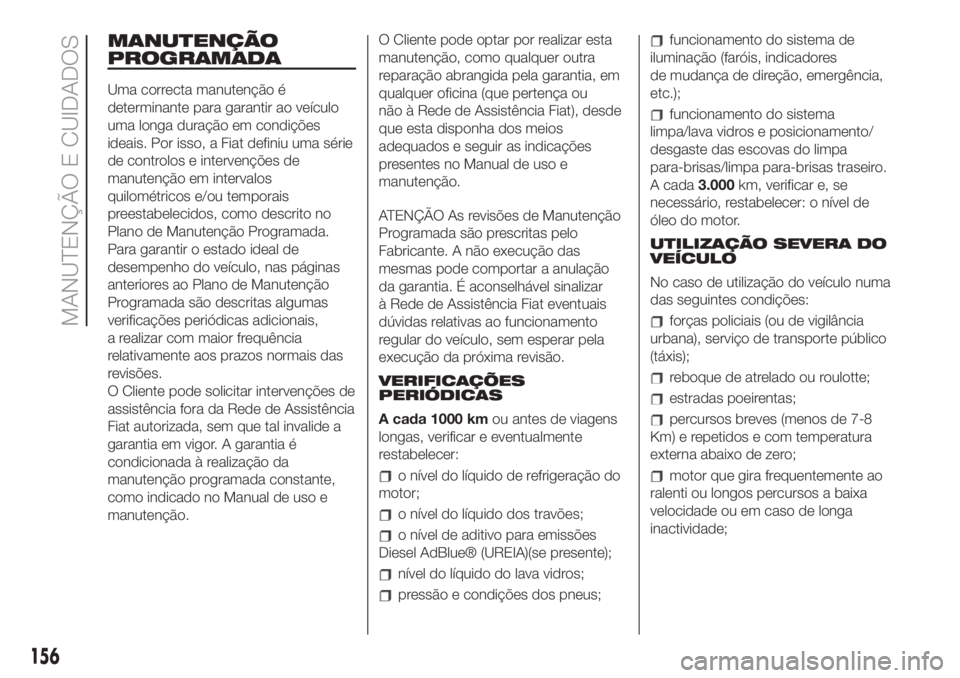 FIAT 500L 2019 Manual de Uso e Manutenção (in Portuguese) MANUTENÇÃO
PROGRAMADA
Uma correcta manutenção é
determinante para garantir ao veículo
uma longa duração em condições
ideais. Por isso, a Fiat definiu uma série
de controlos e intervenções FIAT 500L 2019 Manual de Uso e Manutenção (in Portuguese) MANUTENÇÃO
PROGRAMADA
Uma correcta manutenção é
determinante para garantir ao veículo
uma longa duração em condições
ideais. Por isso, a Fiat definiu uma série
de controlos e intervenções