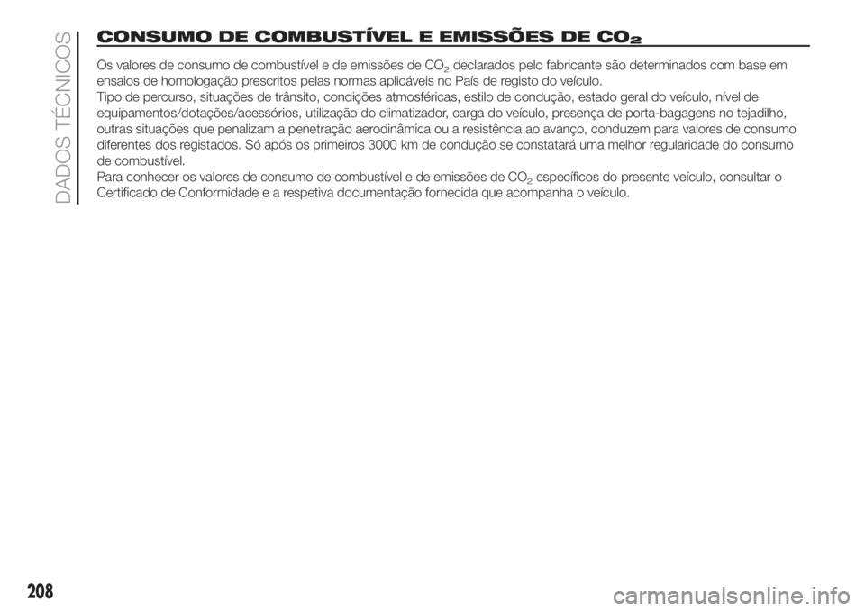 FIAT 500L 2019 Manual de Uso e Manutenção (in Portuguese) CONSUMO DE COMBUSTÍVEL E EMISSÕES DE CO2
Os valores de consumo de combustível e de emissões de CO2declarados pelo fabricante são determinados com base em
ensaios de homologação prescritos pelas FIAT 500L 2019 Manual de Uso e Manutenção (in Portuguese) CONSUMO DE COMBUSTÍVEL E EMISSÕES DE CO2
Os valores de consumo de combustível e de emissões de CO2declarados pelo fabricante são determinados com base em
ensaios de homologação prescritos pelas