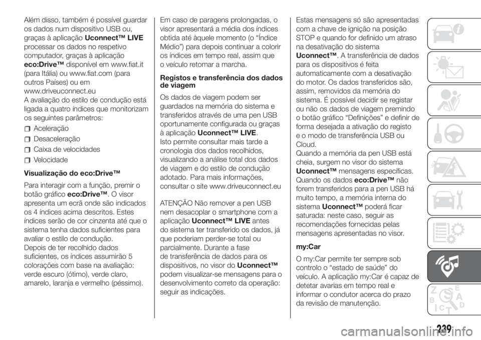 FIAT 500L 2019 Manual de Uso e Manutenção (in Portuguese) Além disso, também é possível guardar
os dados num dispositivo USB ou,
graças à aplicaçãoUconnect™ LIVE
processar os dados no respetivo
computador, graças à aplicação
eco:Drive™dispon FIAT 500L 2019 Manual de Uso e Manutenção (in Portuguese) Além disso, também é possível guardar
os dados num dispositivo USB ou,
graças à aplicaçãoUconnect™ LIVE
processar os dados no respetivo
computador, graças à aplicação
eco:Drive™dispon