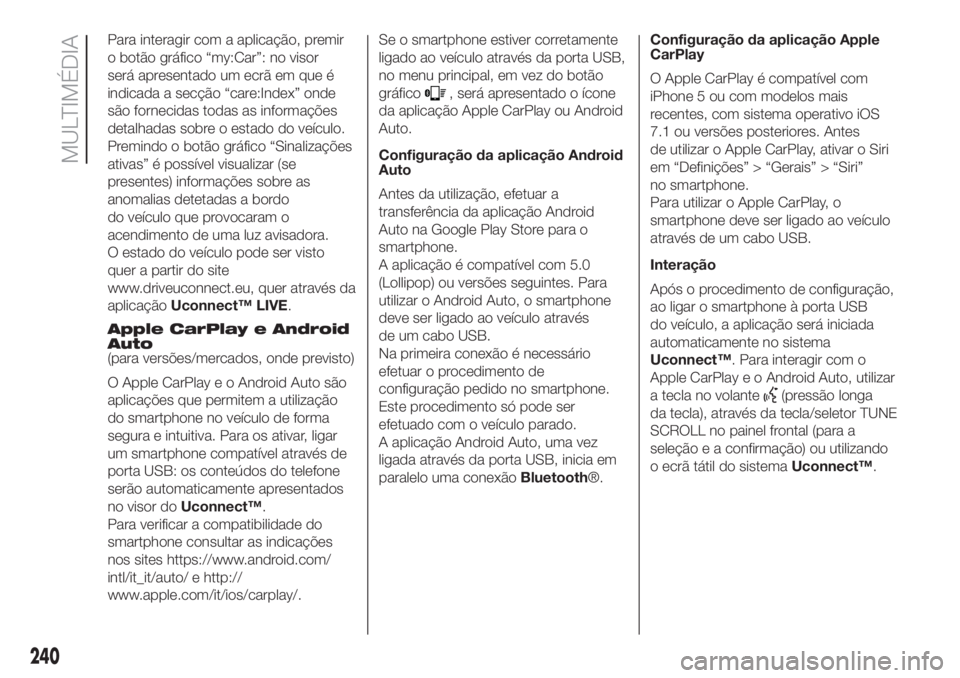 FIAT 500L 2019 Manual de Uso e Manutenção (in Portuguese) Para interagir com a aplicação, premir
o botão gráfico “my:Car”: no visor
será apresentado um ecrã em que é
indicada a secção “care:Index” onde
são fornecidas todas as informações
FIAT 500L 2019 Manual de Uso e Manutenção (in Portuguese) Para interagir com a aplicação, premir
o botão gráfico “my:Car”: no visor
será apresentado um ecrã em que é
indicada a secção “care:Index” onde
são fornecidas todas as informações