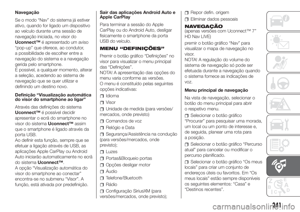 FIAT 500L 2019 Manual de Uso e Manutenção (in Portuguese) Navegação
Se o modo “Nav” do sistema já estiver
ativo, quando for ligado um dispositivo
ao veículo durante uma sessão de
navegação iniciada, no visor do
Uconnect™é apresentado um aviso
FIAT 500L 2019 Manual de Uso e Manutenção (in Portuguese) Navegação
Se o modo “Nav” do sistema já estiver
ativo, quando for ligado um dispositivo
ao veículo durante uma sessão de
navegação iniciada, no visor do
Uconnect™é apresentado um aviso