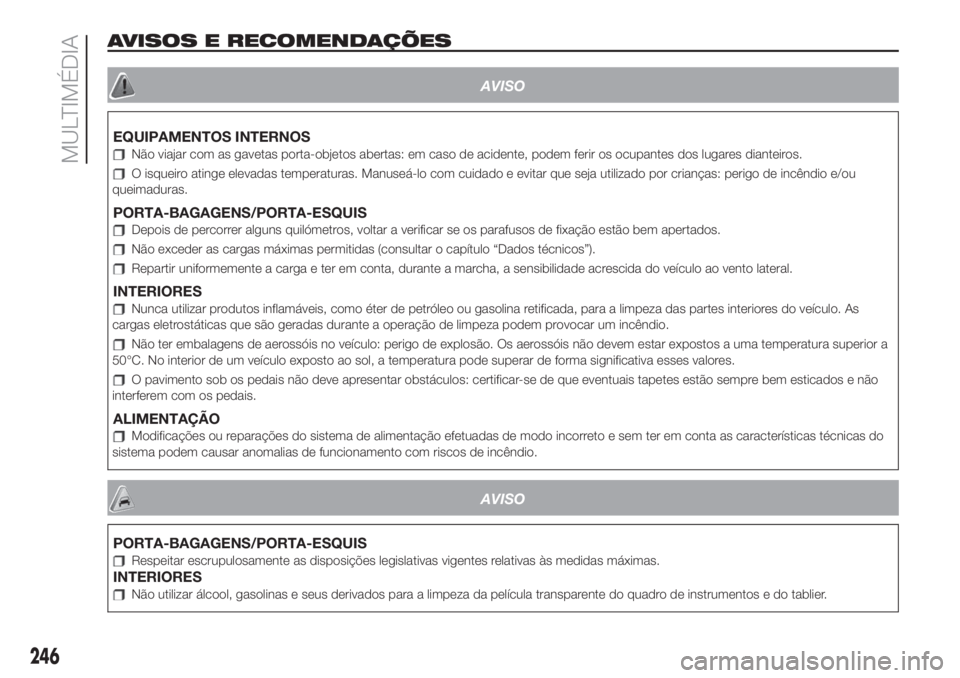 FIAT 500L 2019 Manual de Uso e Manutenção (in Portuguese) AVISOS E RECOMENDAÇÕES
AVISO
EQUIPAMENTOS INTERNOS
Não viajar com as gavetas porta-objetos abertas: em caso de acidente, podem ferir os ocupantes dos lugares dianteiros.
O isqueiro atinge elevadas FIAT 500L 2019 Manual de Uso e Manutenção (in Portuguese) AVISOS E RECOMENDAÇÕES
AVISO
EQUIPAMENTOS INTERNOS
Não viajar com as gavetas porta-objetos abertas: em caso de acidente, podem ferir os ocupantes dos lugares dianteiros.
O isqueiro atinge elevadas