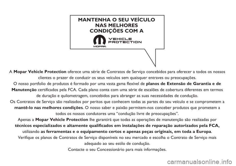 FIAT 500L 2019 Manual de Uso e Manutenção (in Portuguese) A Mopar Vehicle Protectionoferece uma série de Contratos de Serviço concebidos para oferecer a todos os nossos
clientes o prazer de conduzir os seus veículos sem quaisquer entraves ou preocupaçõe FIAT 500L 2019 Manual de Uso e Manutenção (in Portuguese) A Mopar Vehicle Protectionoferece uma série de Contratos de Serviço concebidos para oferecer a todos os nossos
clientes o prazer de conduzir os seus veículos sem quaisquer entraves ou preocupaçõe