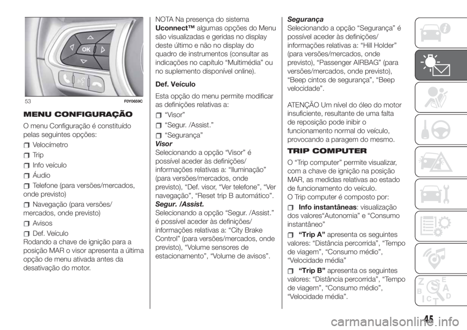 FIAT 500L 2019  Manual de Uso e Manutenção (in Portuguese) MENU CONFIGURAÇÃO
O menu Configuração é constituído
pelas seguintes opções:
Velocímetro
Trip
Info veículo
Áudio
Telefone (para versões/mercados,
onde previsto)
Navegação (para versões/
