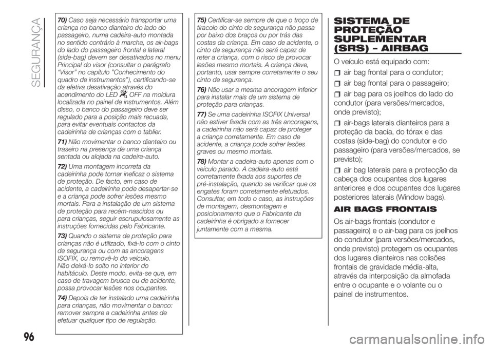 FIAT 500L 2019 Manual de Uso e Manutenção (in Portuguese) 70)Caso seja necessário transportar uma
criança no banco dianteiro do lado do
passageiro, numa cadeira-auto montada
no sentido contrário à marcha, os air-bags
do lado do passageiro frontal e later FIAT 500L 2019 Manual de Uso e Manutenção (in Portuguese) 70)Caso seja necessário transportar uma
criança no banco dianteiro do lado do
passageiro, numa cadeira-auto montada
no sentido contrário à marcha, os air-bags
do lado do passageiro frontal e later
