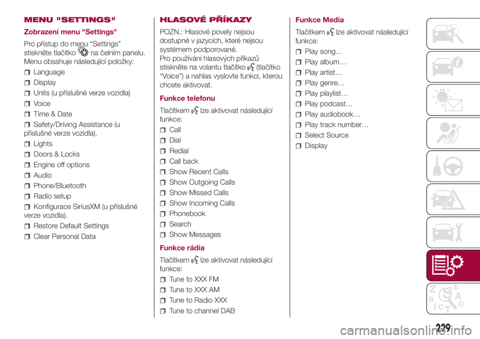 FIAT 500L 2018  Návod k použití a údržbě (in Czech) MENU "SETTINGS"
Zobrazení menu "Settings"
Pro přístup do menu “Settings”
stiskněte tlačítko
na čelním panelu.
Menu obsahuje následující položky:
Language
Display
Units 