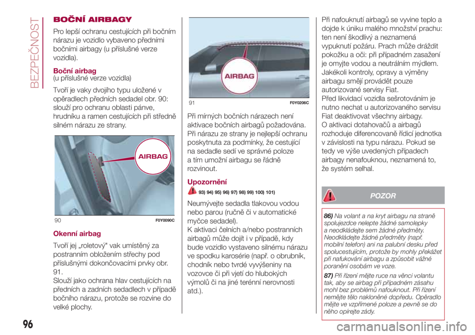 FIAT 500L 2018  Návod k použití a údržbě (in Czech) BOČNÍ AIRBAGY
Pro lepší ochranu cestujících při bočním
nárazu je vozidlo vybaveno předními
bočními airbagy (u příslušné verze
vozidla).
Boční airbag
(u příslušné verze vozidla)