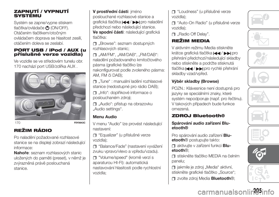 FIAT 500L 2019 Návod k použití a údržbě (in Czech) ZAPNUTÍ / VYPNUTÍ
SYSTÉMU
Systém se zapne/vypne stiskem
tlačítka/ovládače
(ON/OFF).
Otáčením tlačítkem/otočným
ovládačem doprava se hlasitost zesílí,
otáčením doleva se zeslabí. FIAT 500L 2019 Návod k použití a údržbě (in Czech) ZAPNUTÍ / VYPNUTÍ
SYSTÉMU
Systém se zapne/vypne stiskem
tlačítka/ovládače
(ON/OFF).
Otáčením tlačítkem/otočným
ovládačem doprava se hlasitost zesílí,
otáčením doleva se zeslabí.