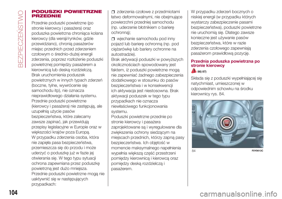 FIAT 500L 2018 Instrukcja obsługi (in Polish) PODUSZKI POWIETRZNE
PRZEDNIE
Przednie poduszki powietrzne (po
stronie kierowcy i pasażera) oraz
poduszka powietrzna chroniąca kolana
kierowcy (dla wersji/rynków, gdzie
przewidziano), chronią pasa FIAT 500L 2018 Instrukcja obsługi (in Polish) PODUSZKI POWIETRZNE
PRZEDNIE
Przednie poduszki powietrzne (po
stronie kierowcy i pasażera) oraz
poduszka powietrzna chroniąca kolana
kierowcy (dla wersji/rynków, gdzie
przewidziano), chronią pasa